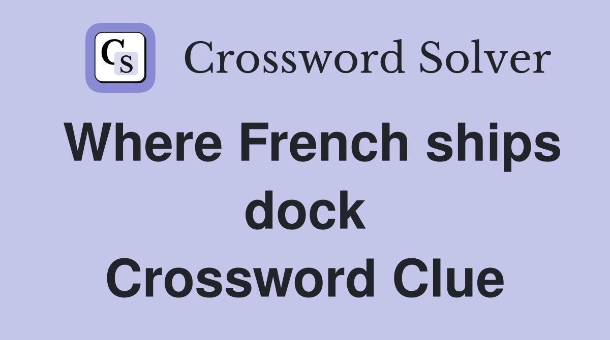 Where French ships dock Crossword Clue