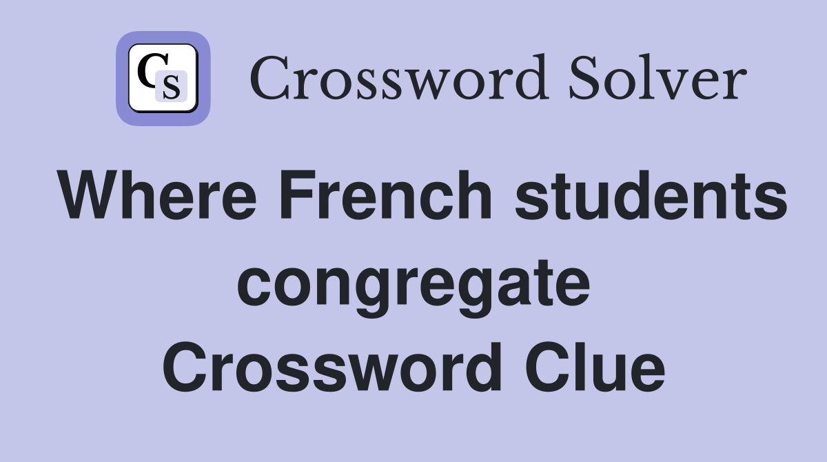 Where French students congregate Crossword Clue