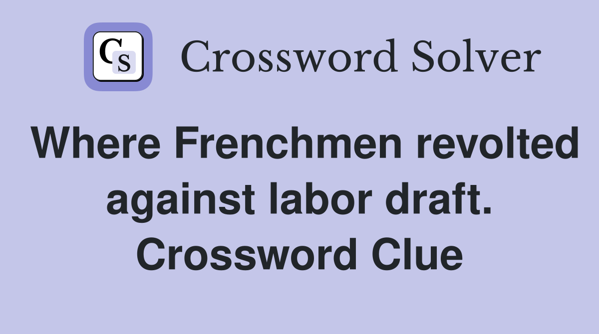 Where Frenchmen revolted against labor draft. Crossword Clue