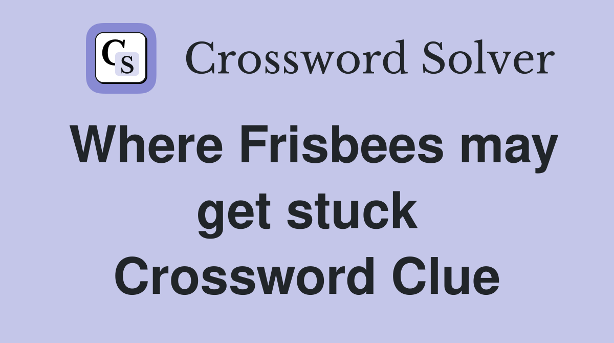 Where Frisbees may get stuck Crossword Clue