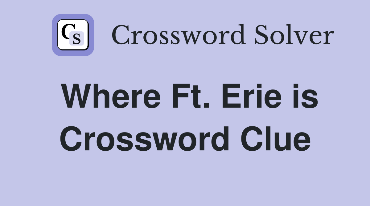 Where Ft. Erie is Crossword Clue