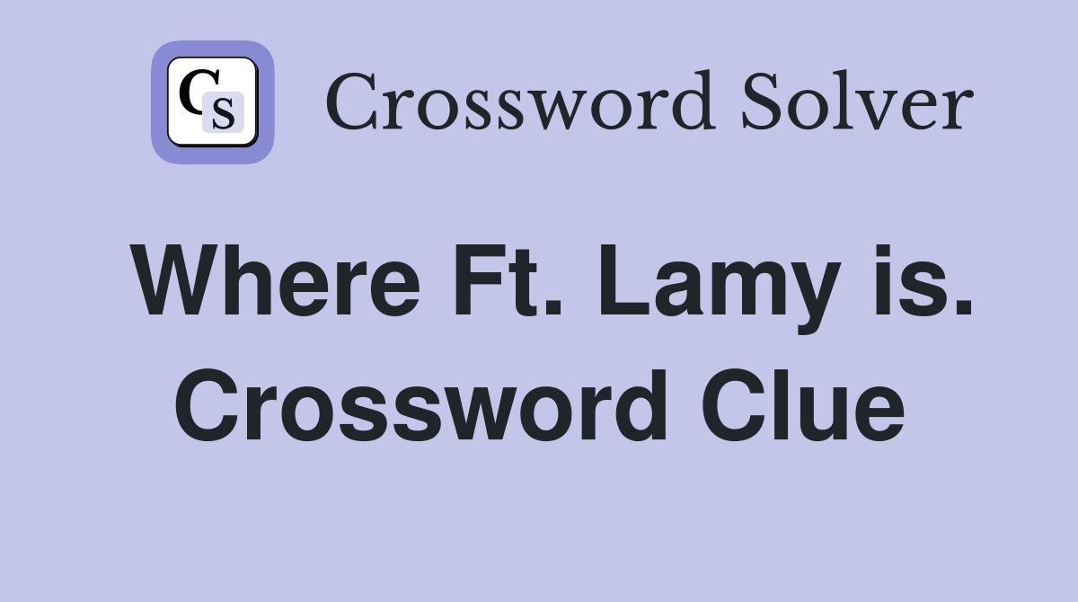 Where Ft. Lamy is. Crossword Clue