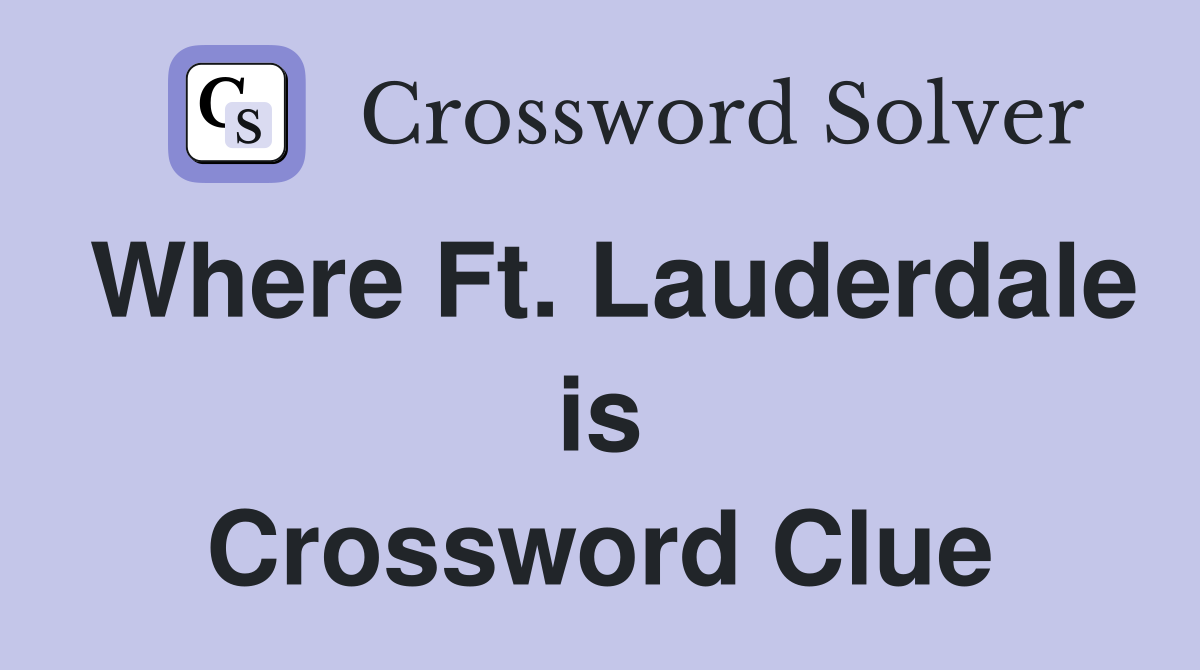 Where Ft. Lauderdale is Crossword Clue