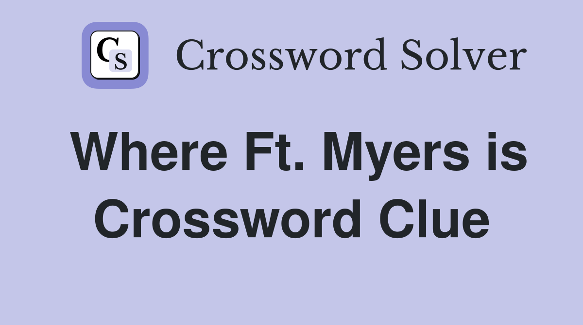 Where Ft. Myers is Crossword Clue
