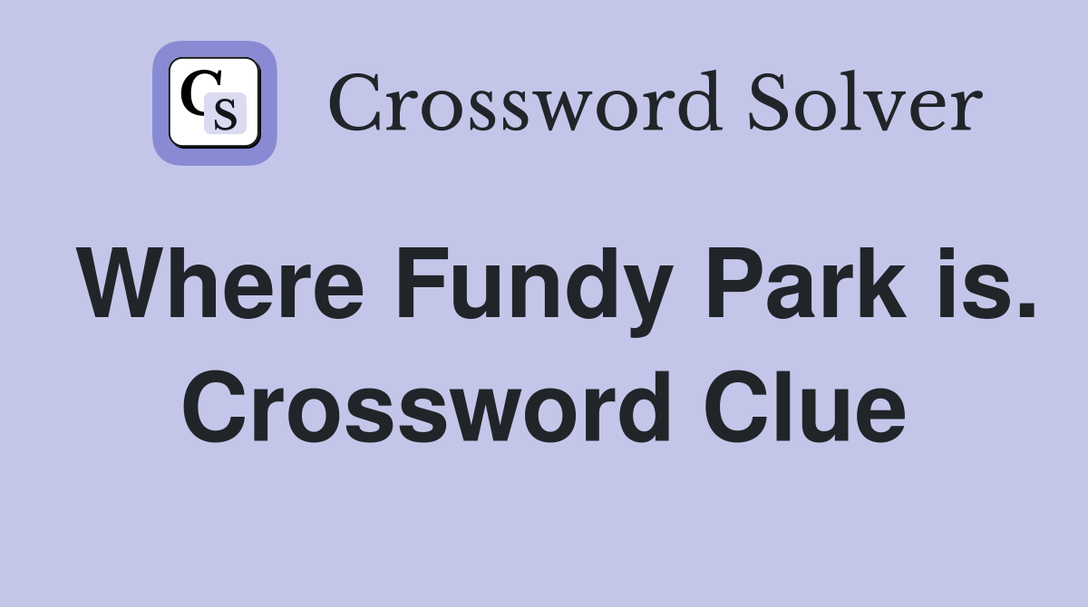Where Fundy Park is. Crossword Clue