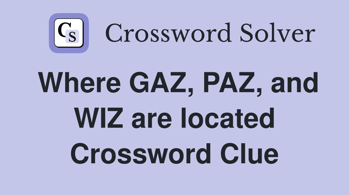 Where GAZ, PAZ, and WIZ are located Crossword Clue