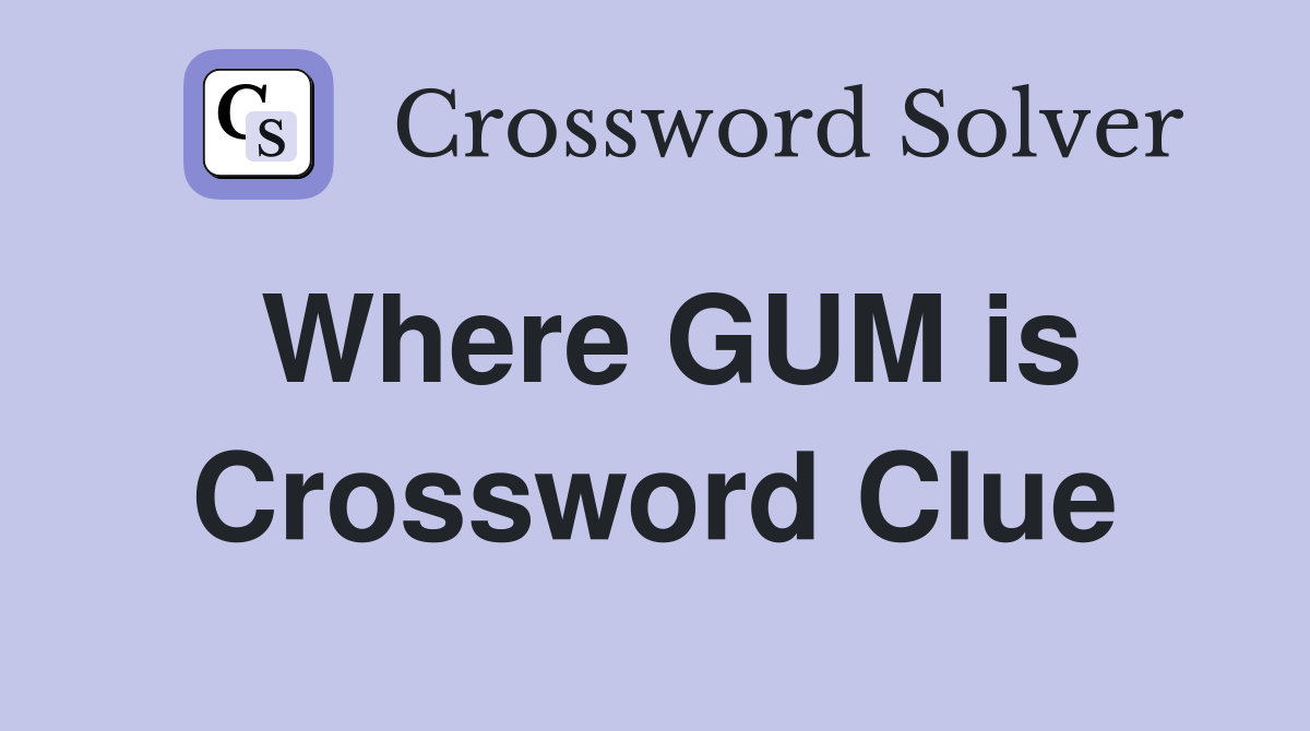 Where GUM is Crossword Clue