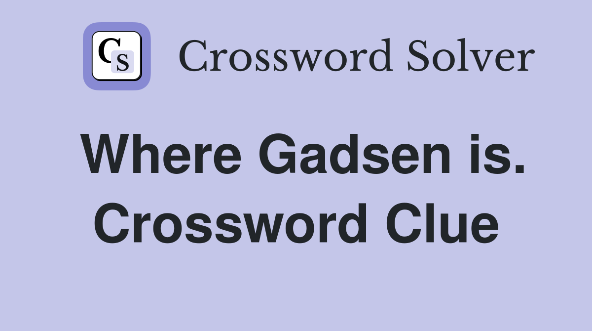 Where Gadsen is. Crossword Clue
