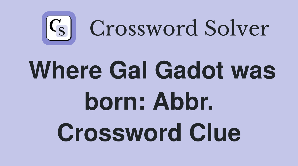 Where Gal Gadot was born: Abbr. Crossword Clue