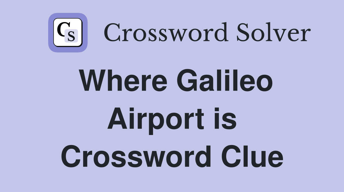 Where Galileo Airport is Crossword Clue