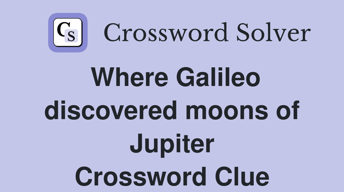 Where Galileo discovered moons of Jupiter Crossword Clue