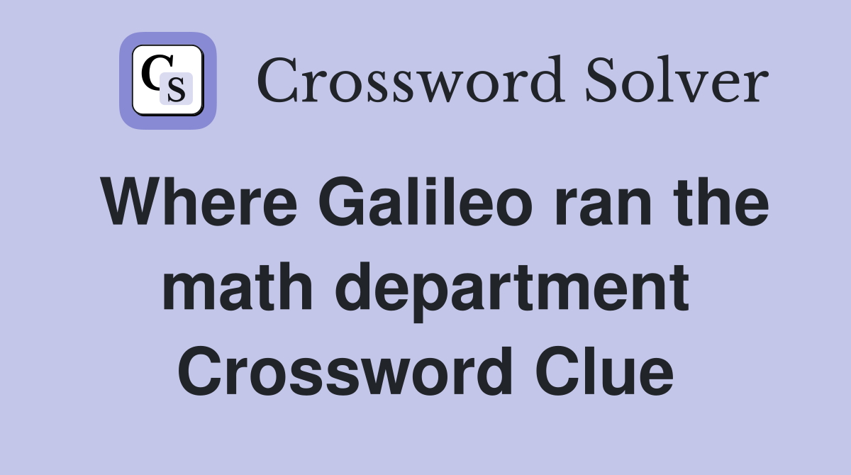 Where Galileo ran the math department Crossword Clue