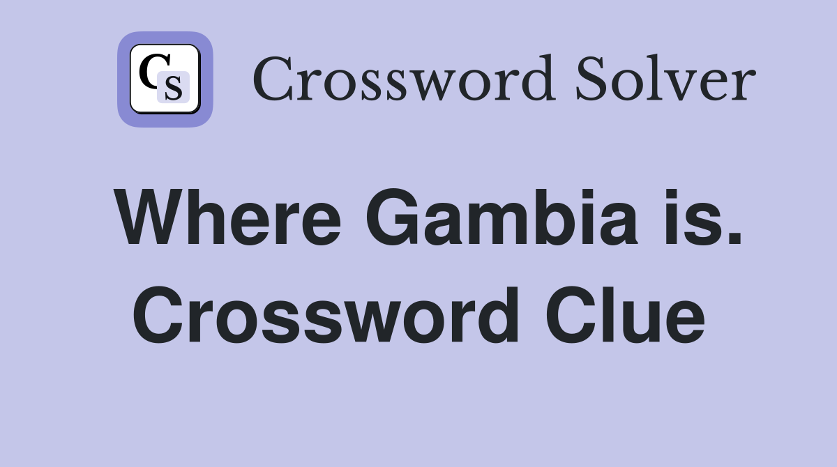 Where Gambia is. Crossword Clue