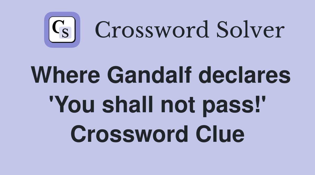 Where Gandalf declares 'You shall not pass!' Crossword Clue