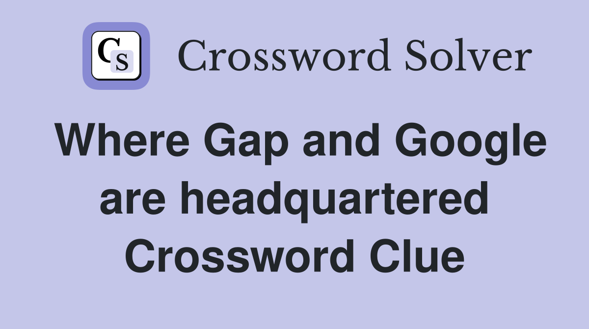 Where Gap and Google are headquartered Crossword Clue