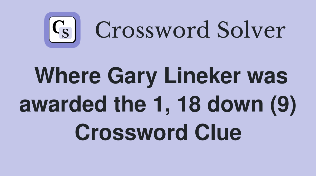 Where Gary Lineker was awarded the 1, 18 down (9) Crossword Clue