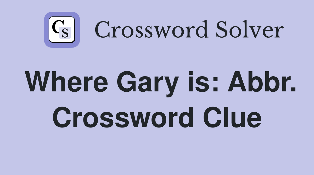 Where Gary is: Abbr. Crossword Clue
