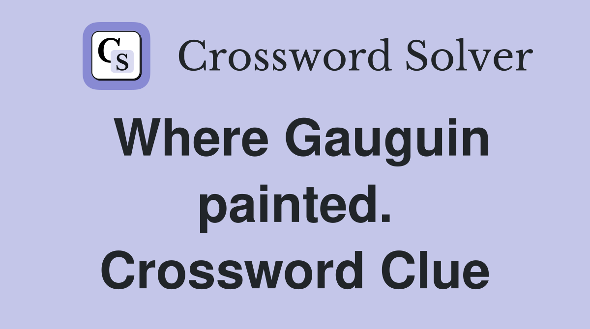 Where Gauguin painted. Crossword Clue