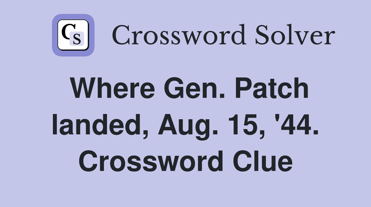 Where Gen. Patch landed, Aug. 15, '44. Crossword Clue