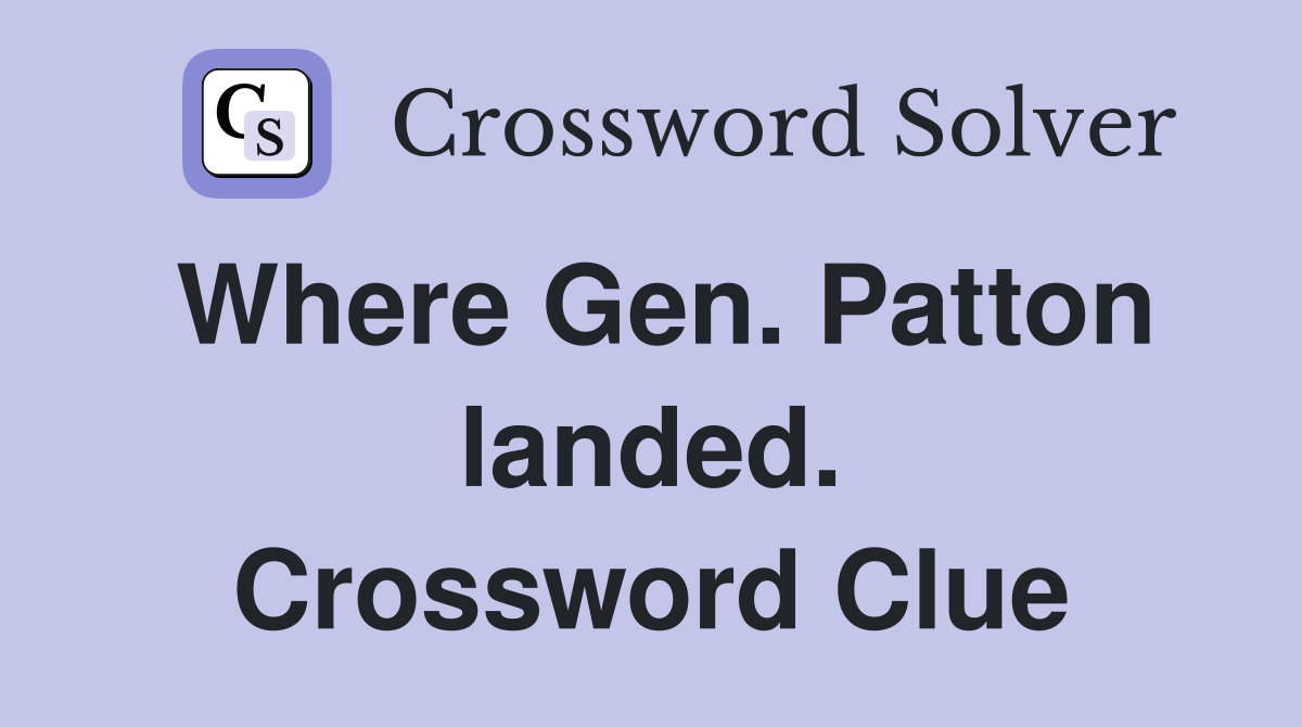 Where Gen. Patton landed. Crossword Clue