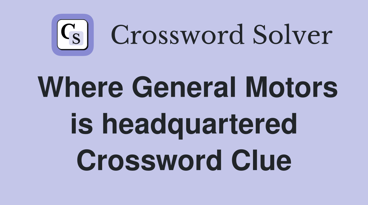 Where General Motors is headquartered Crossword Clue
