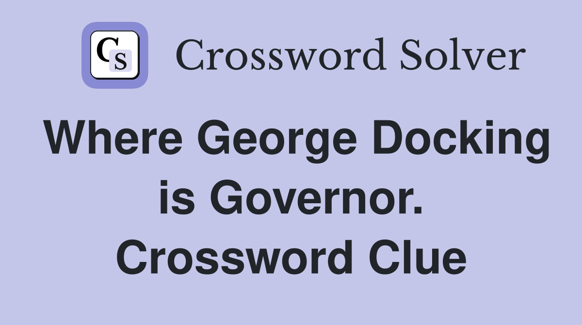 Where George Docking is Governor. Crossword Clue
