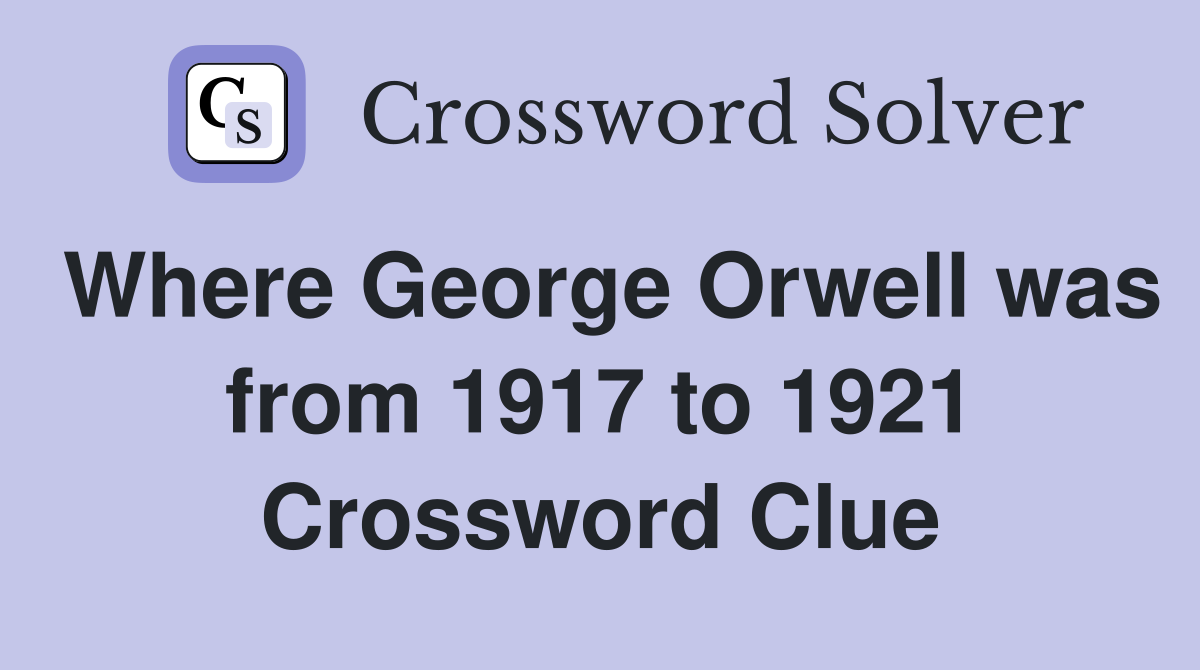 Where George Orwell was from 1917 to 1921 Crossword Clue