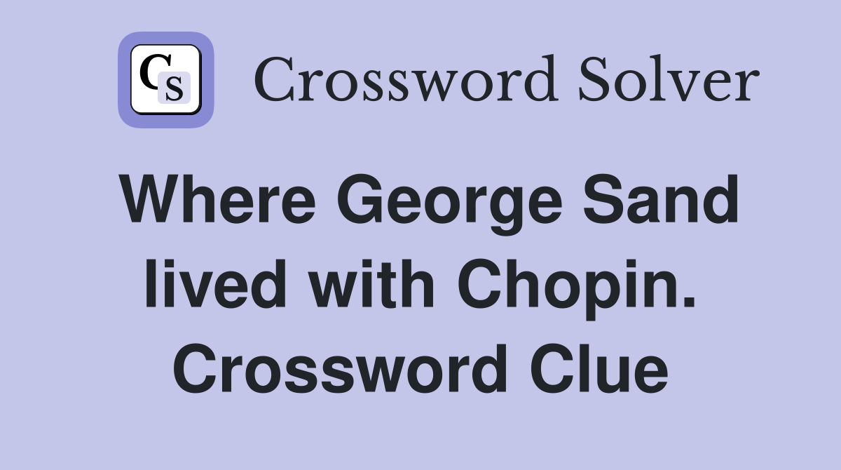Where George Sand lived with Chopin. Crossword Clue