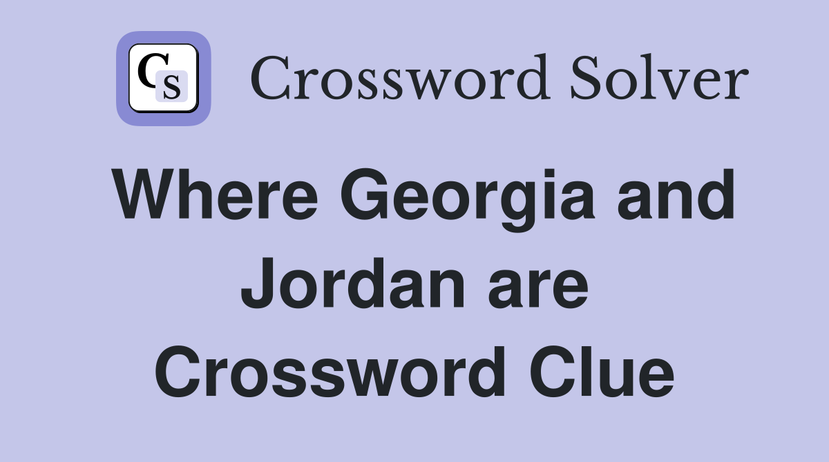 Where Georgia and Jordan are Crossword Clue
