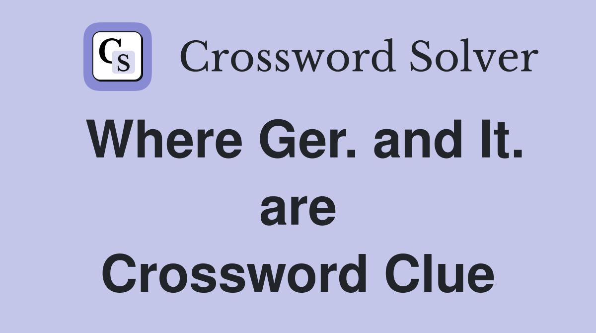 Where Ger. and It. are Crossword Clue