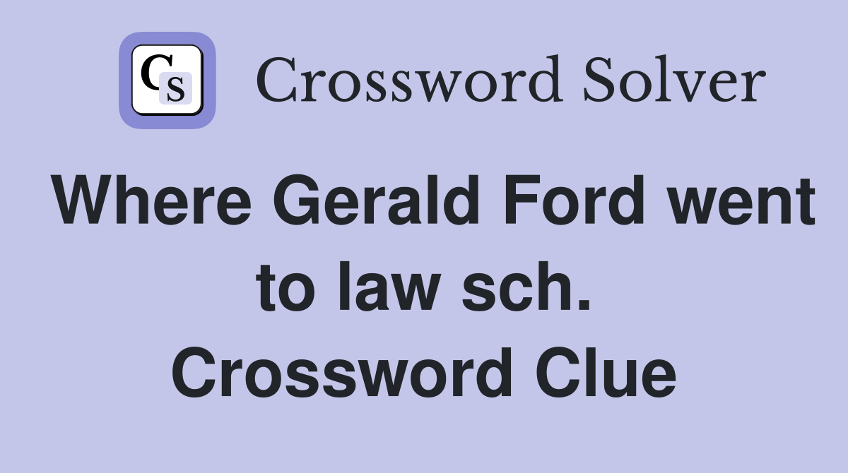 Where Gerald Ford went to law sch. Crossword Clue