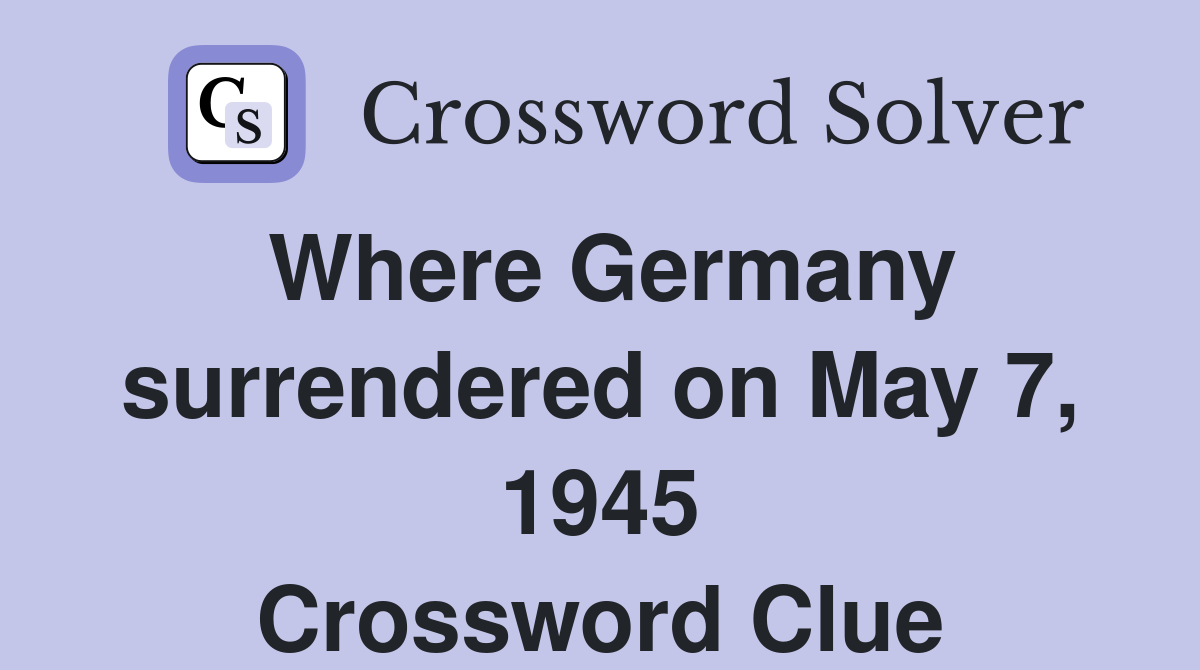 Where Germany surrendered on May 7, 1945 Crossword Clue