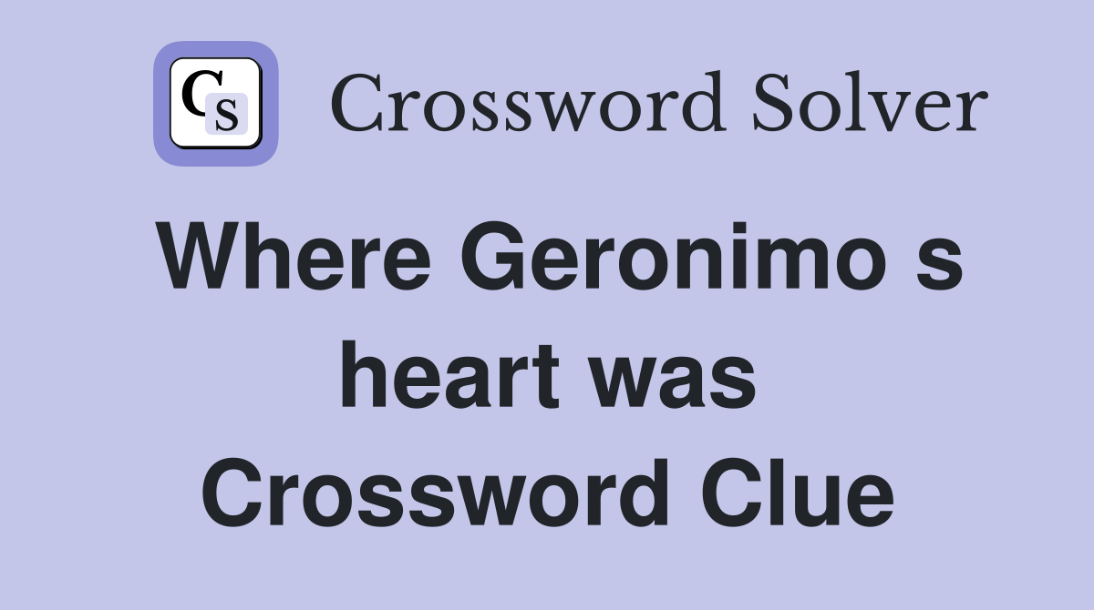 Where Geronimo s heart was Crossword Clue