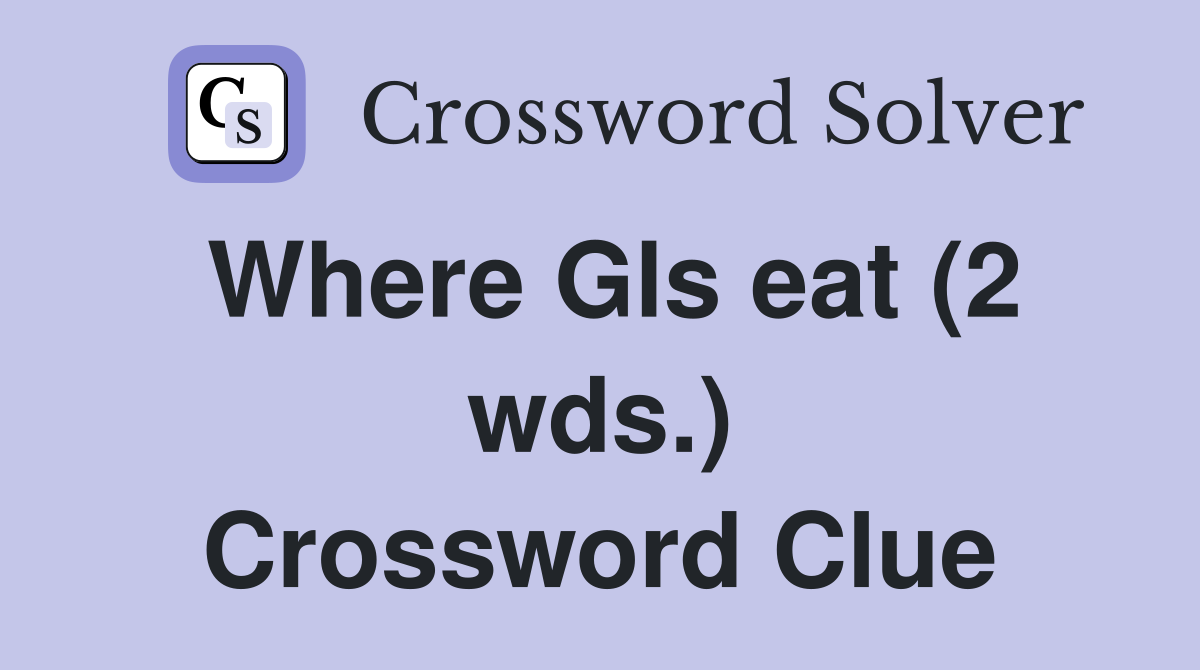Where Gls eat (2 wds.) Crossword Clue