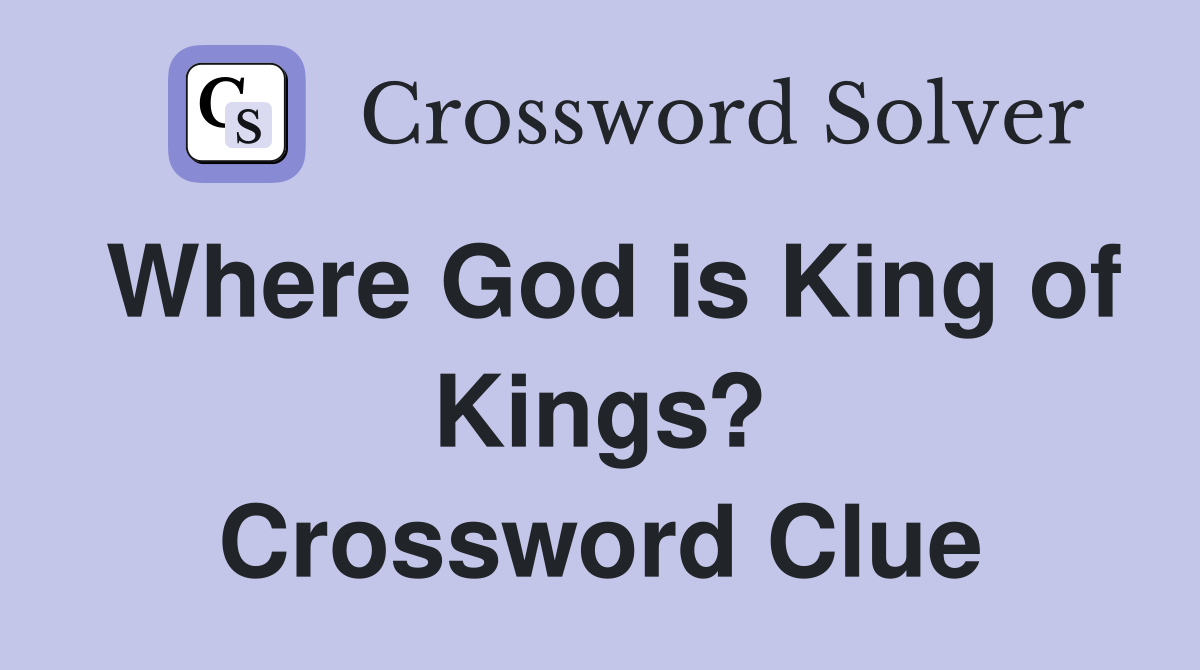Where God is King of Kings? Crossword Clue