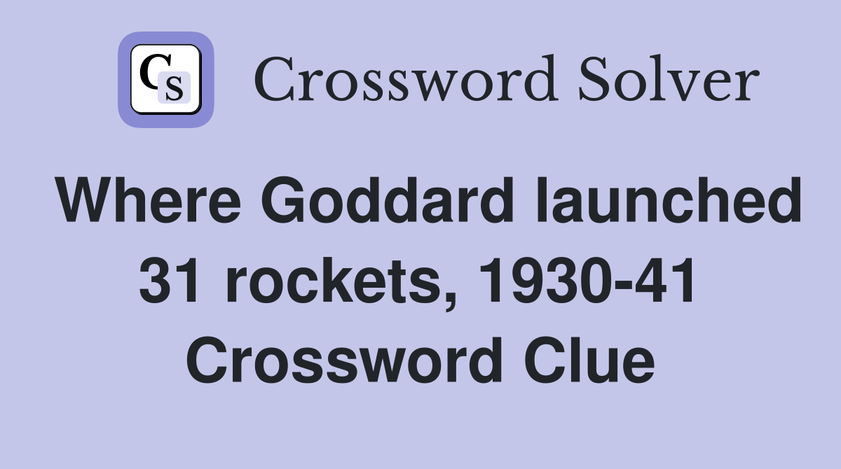 Where Goddard launched 31 rockets, 1930-41 Crossword Clue