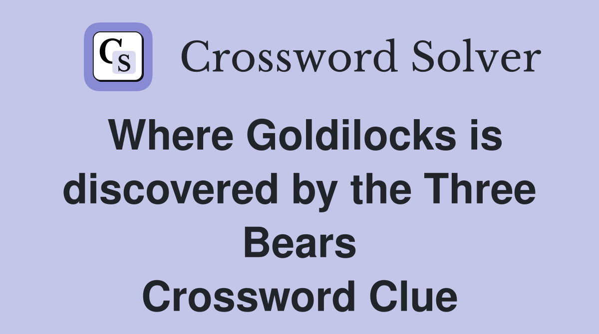 Where Goldilocks is discovered by the Three Bears Crossword Clue