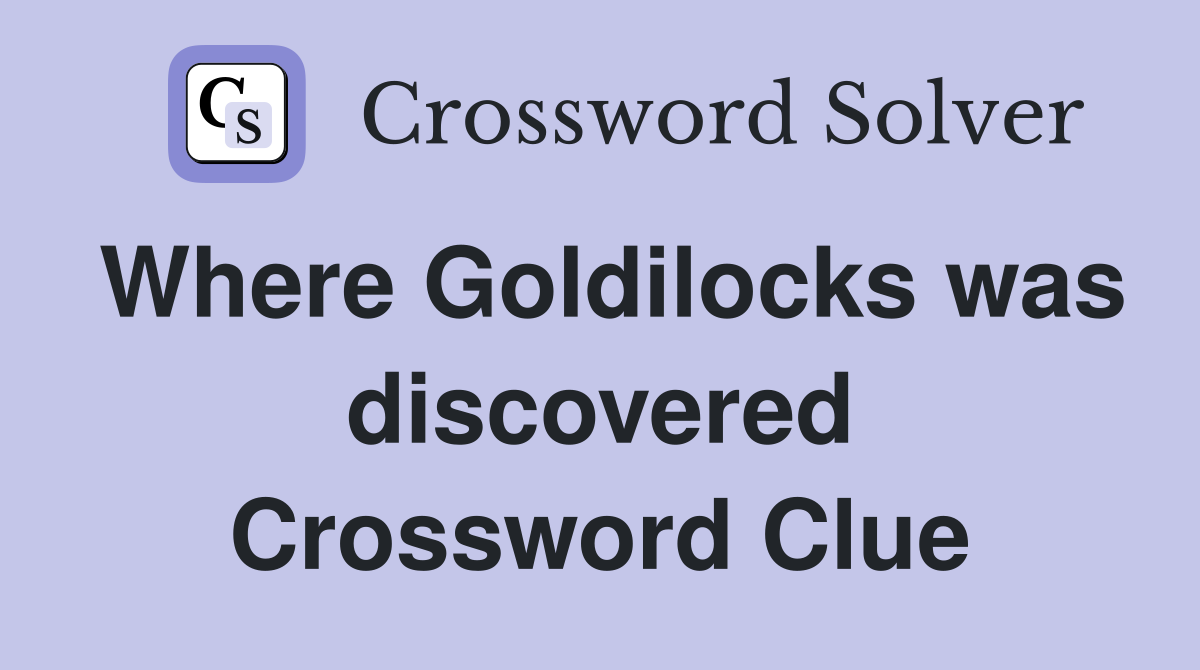 Where Goldilocks was discovered Crossword Clue