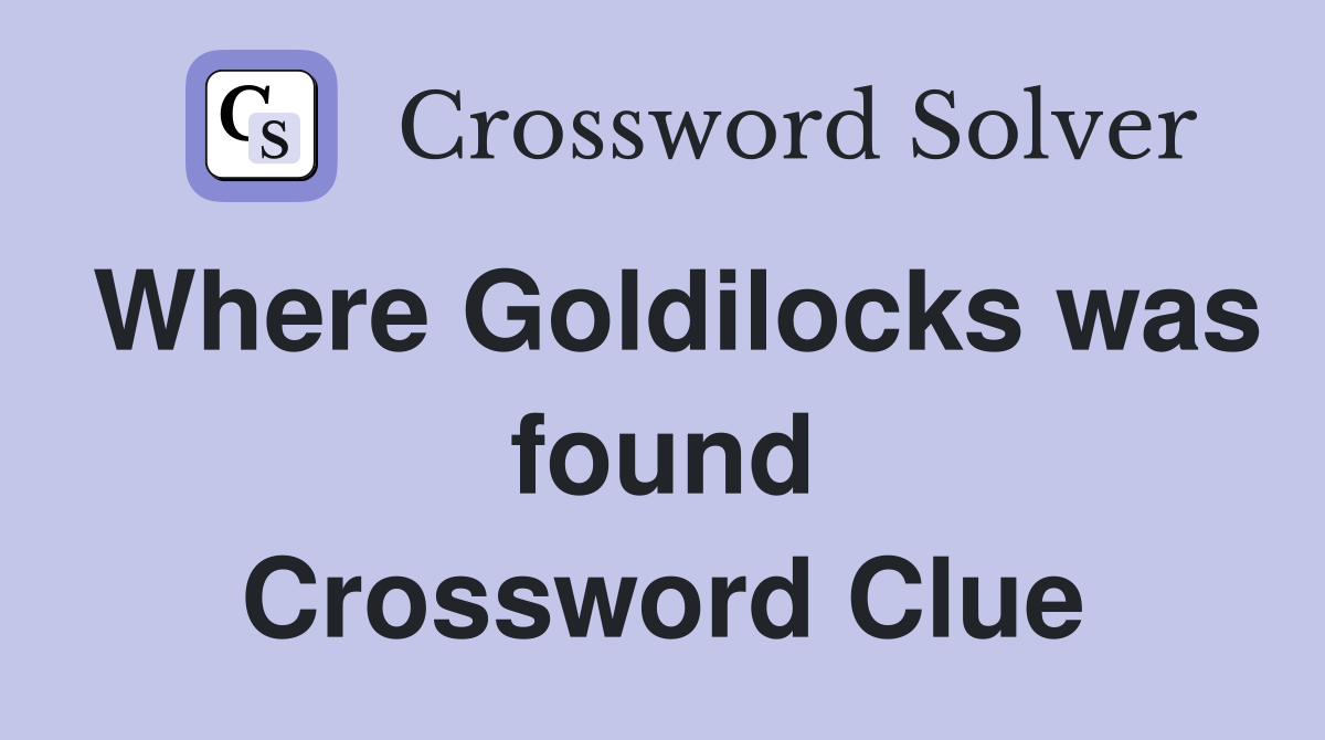 Where Goldilocks was found Crossword Clue