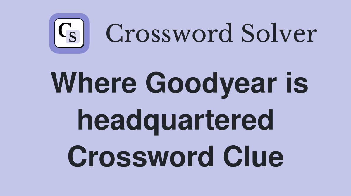 Where Goodyear is headquartered Crossword Clue