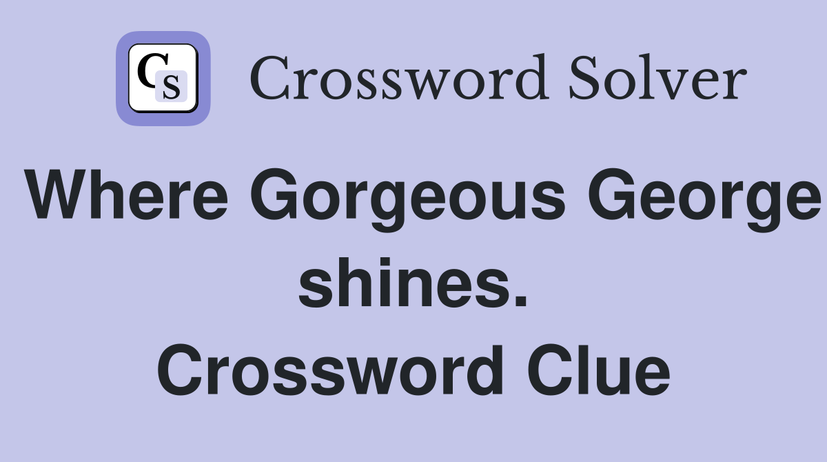 Where Gorgeous George shines. Crossword Clue
