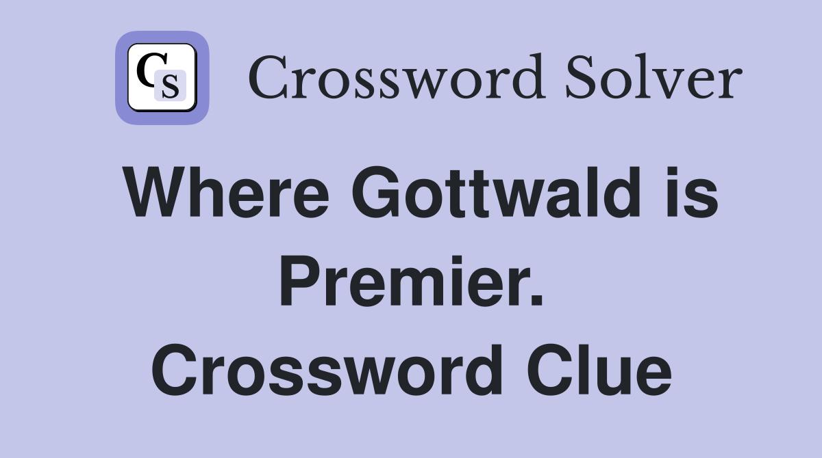 Where Gottwald is Premier. Crossword Clue