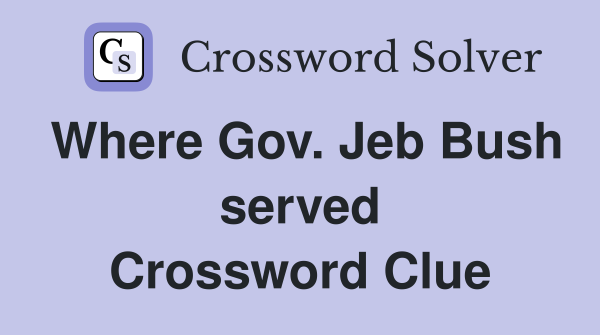 Where Gov. Jeb Bush served Crossword Clue