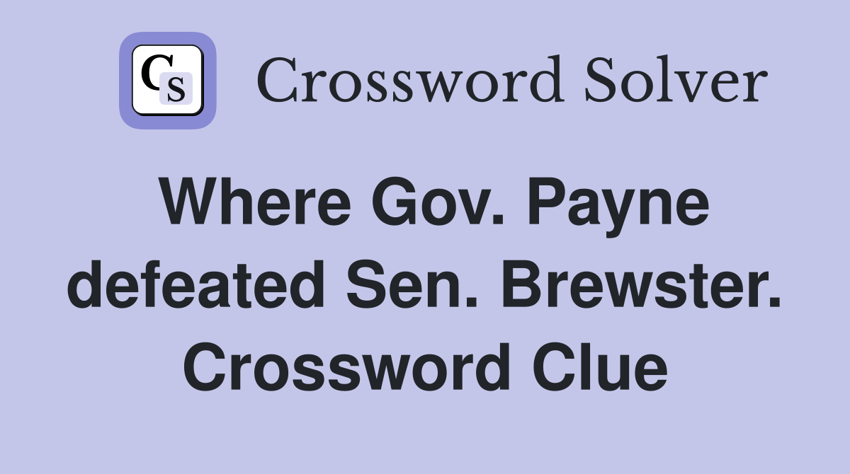 Where Gov. Payne defeated Sen. Brewster. Crossword Clue
