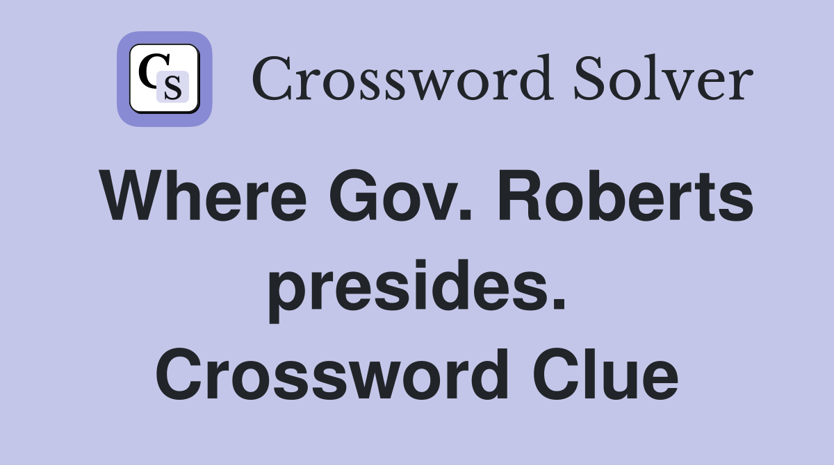 Where Gov. Roberts presides. Crossword Clue