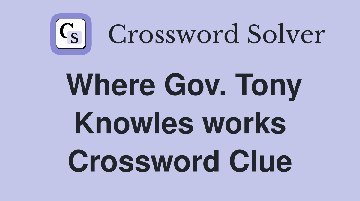 Where Gov. Tony Knowles works Crossword Clue