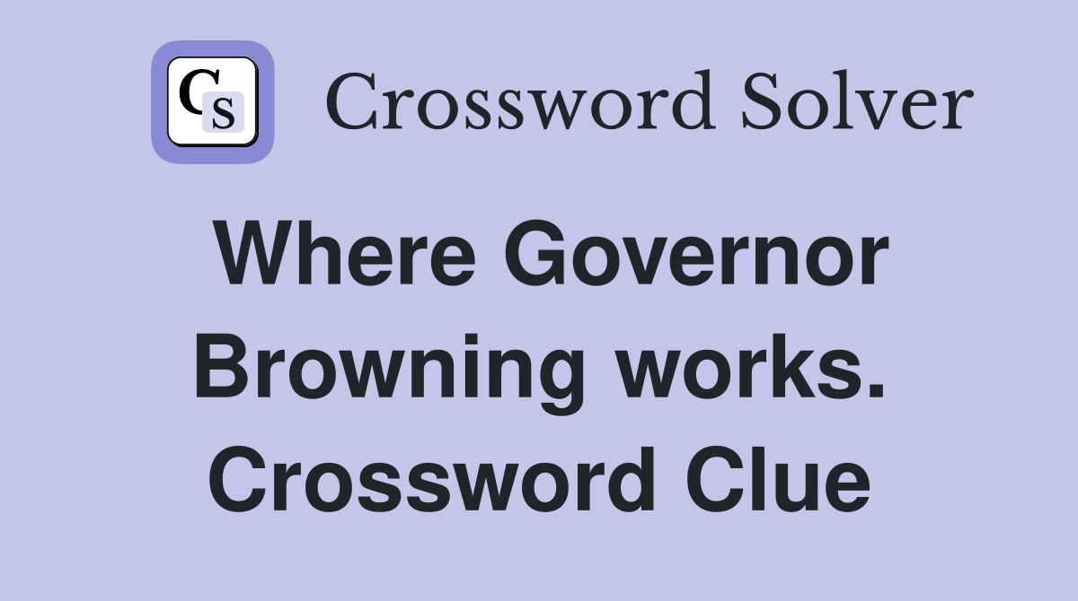 Where Governor Browning works. Crossword Clue