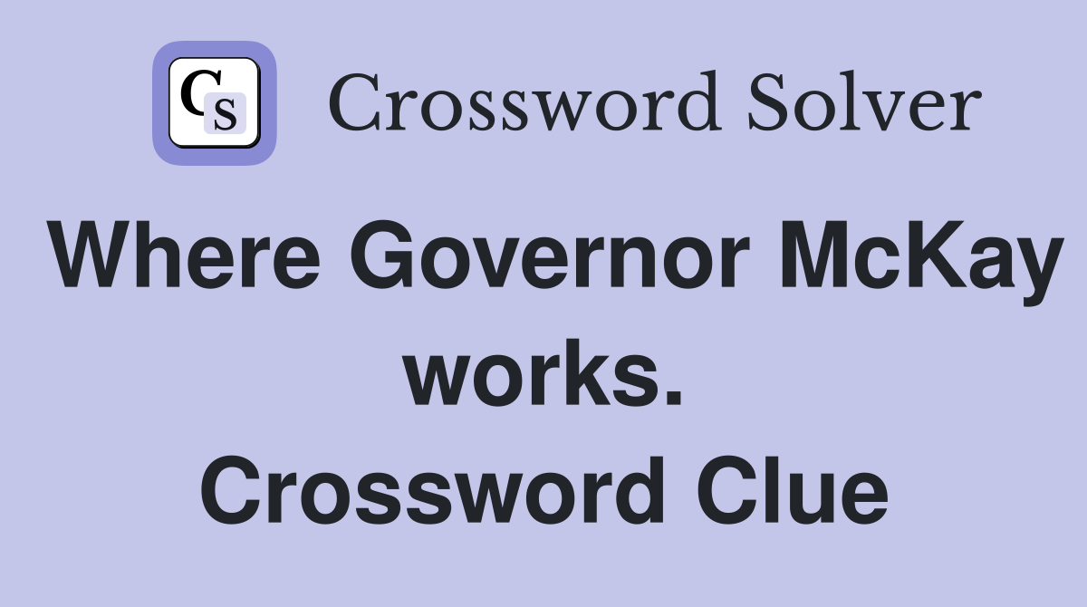 Where Governor McKay works. Crossword Clue