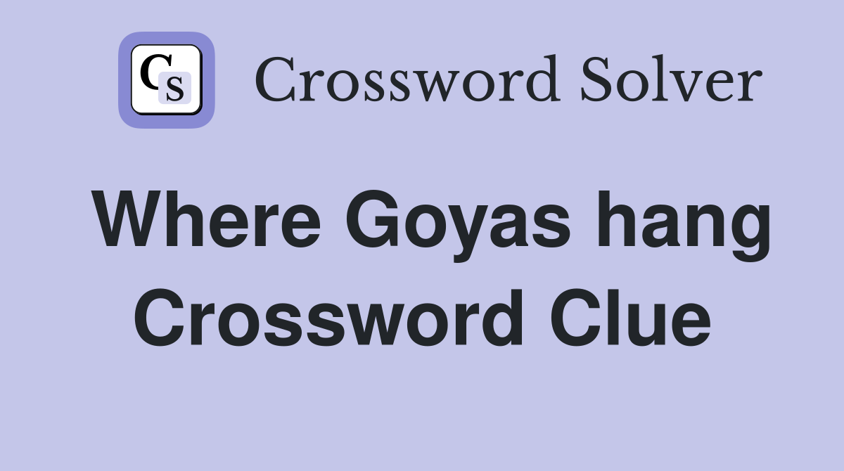 Where Goyas hang Crossword Clue