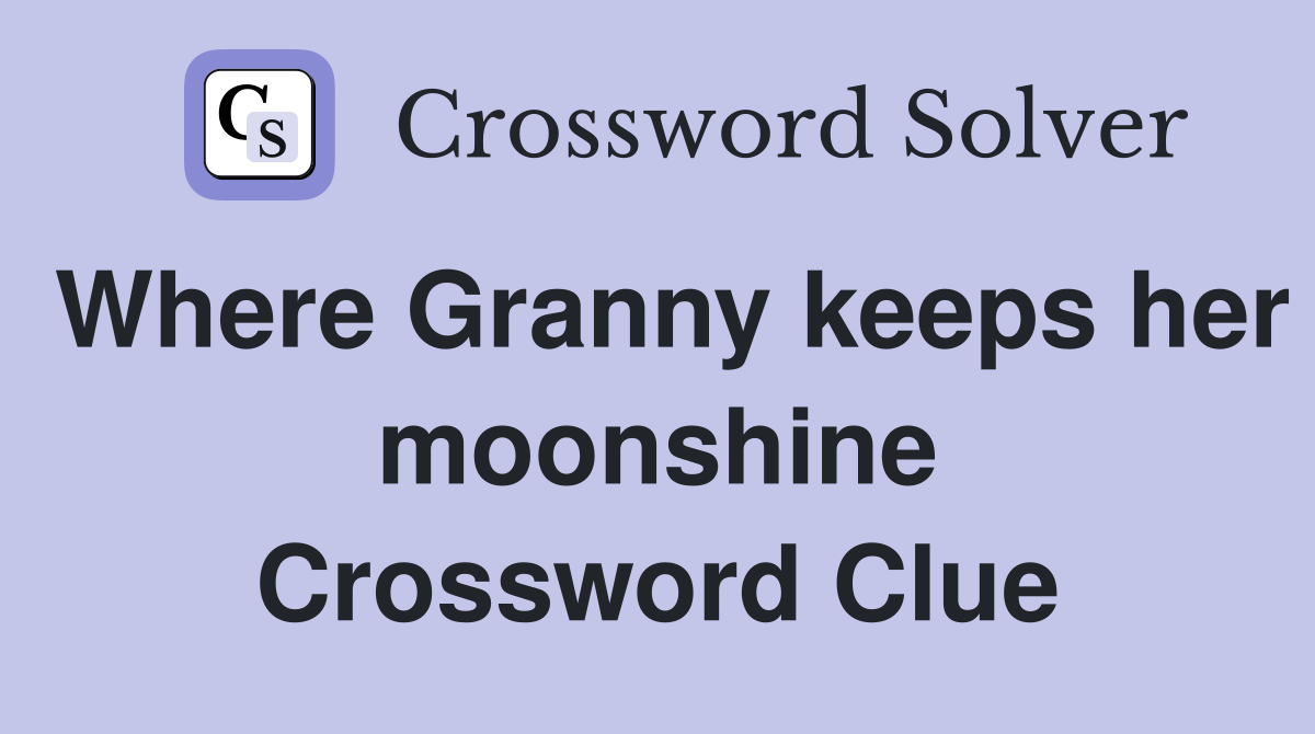 Where Granny keeps her moonshine Crossword Clue